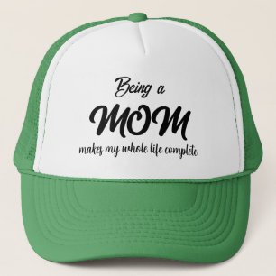 BEING A MOM MAKES MY WHOLE LIFE COMPLETE TRUCKER HAT