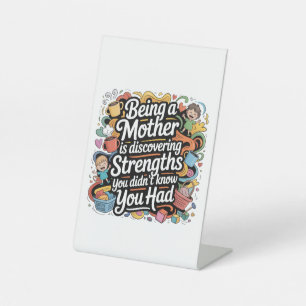 Being A Mother Is Discovering Strengths You Pedestal Sign