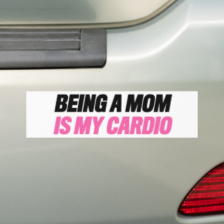 Being a Mum Is My Cardio Bumper Sticker