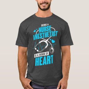 Being A Nurse Anaesthetist Is A Work Of Heart T-Shirt