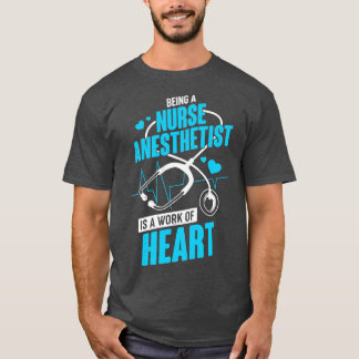 Being A Nurse Anaesthetist Is A Work Of Heart  T-Shirt