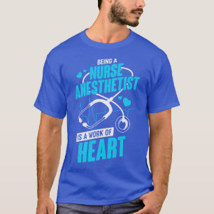 Being A Nurse Anaesthetist Is A Work Of Heart T-Shirt