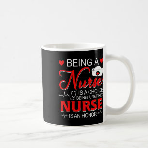 Being A Nurse Is A Choice Retired Nurse Honour Fun Coffee Mug