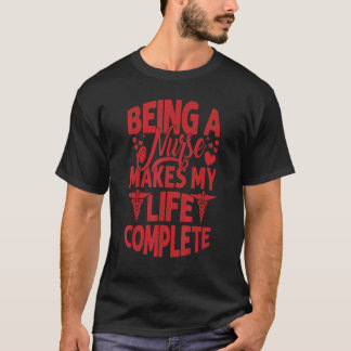 Being A Nurse Makes My Life Complete Nurse T-Shirt
