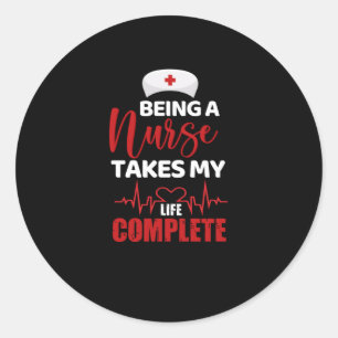 Being a nurse takes my life complete- funny nurse classic round sticker