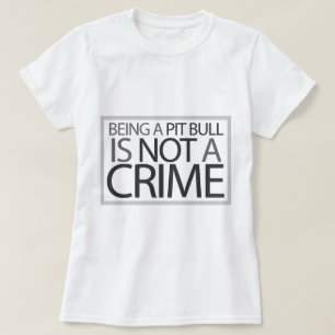 Being a Pit Bull is Not a Crime T-Shirt