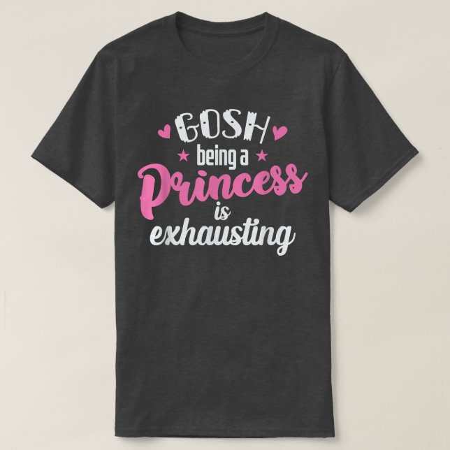 Being a Princess is ehausting  T-Shirt (Design Front)