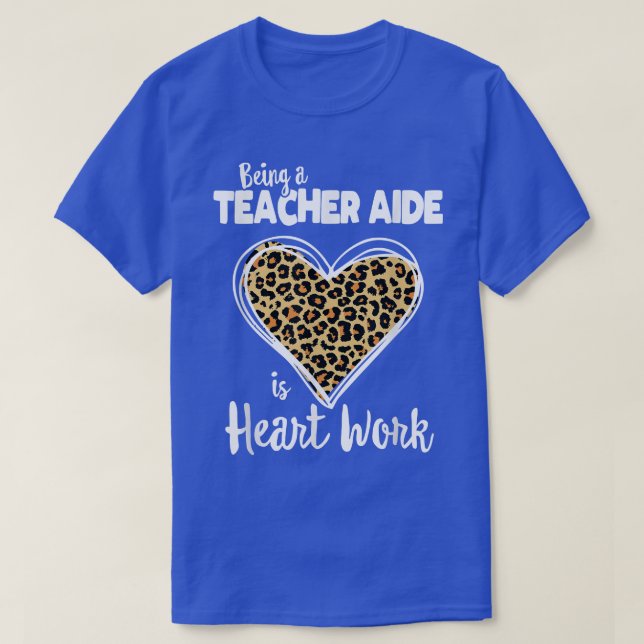 Being A Teacher Aide Is Heart Work, Teacher Leopar T-Shirt (Design Front)