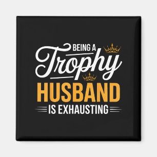 Being A Trophy Husband Exhausting Future Husband Magnet