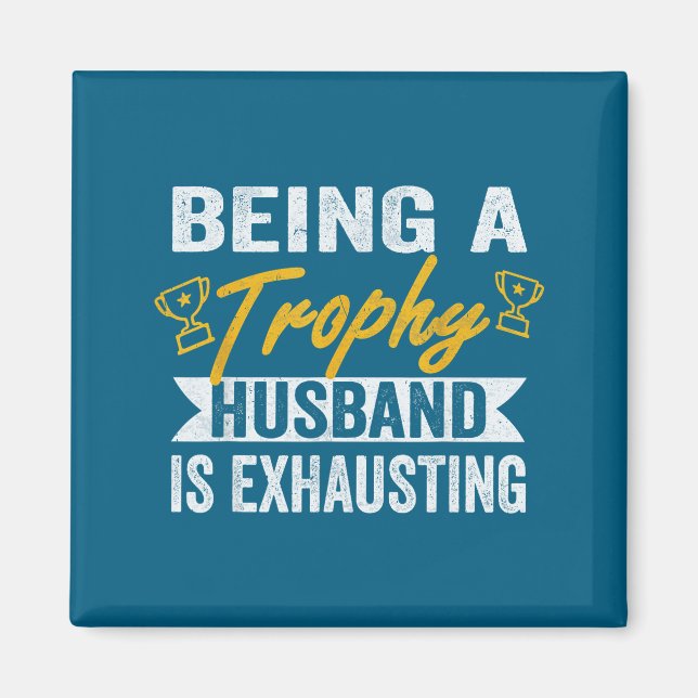 Being A Trophy Husband Exhausting Trophy Husband Magnet (Front)