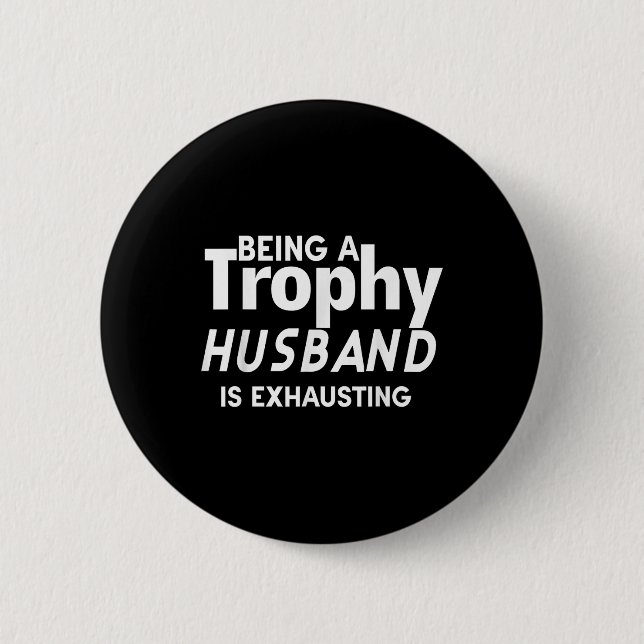 Being A Trophy Husband Is Exhausting  6 Cm Round Badge (Front)