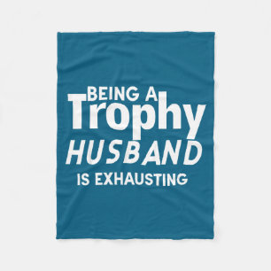 Being A Trophy Husband Is Exhausting Fleece Blanket