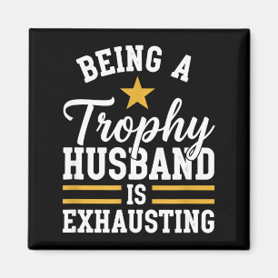 Being a trophy husband is exhausting funny husband magnet