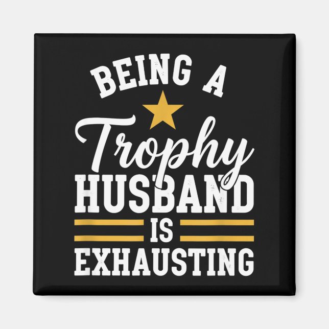 Being a trophy husband is exhausting funny husband magnet (Front)