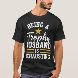 Being a trophy husband is exhausting funny husband T-Shirt