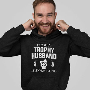 Being A Trophy Husband Is Exhausting Hoodie
