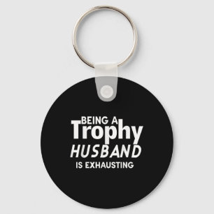 Being A Trophy Husband Is Exhausting  Key Ring