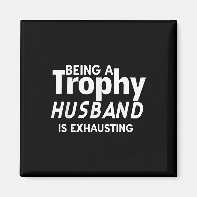 Being A Trophy Husband Is Exhausting  Magnet (Front)