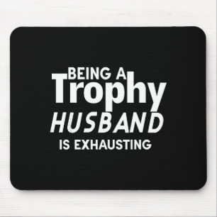 Being A Trophy Husband Is Exhausting Mouse Pad