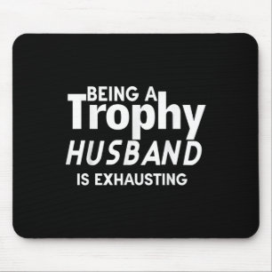 Being A Trophy Husband Is Exhausting Mouse Pad