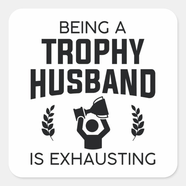 Being A Trophy Husband Is Exhausting Square Sticker (Front)