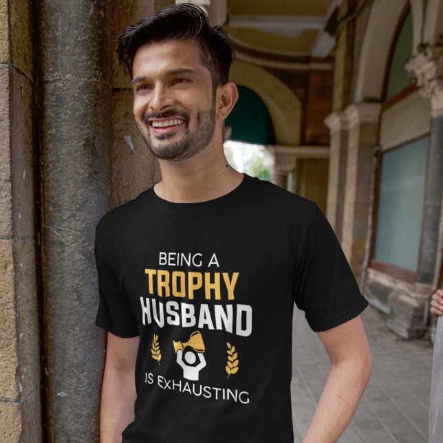 Being A Trophy Husband Is Exhausting T-Shirt (Creator Uploaded)