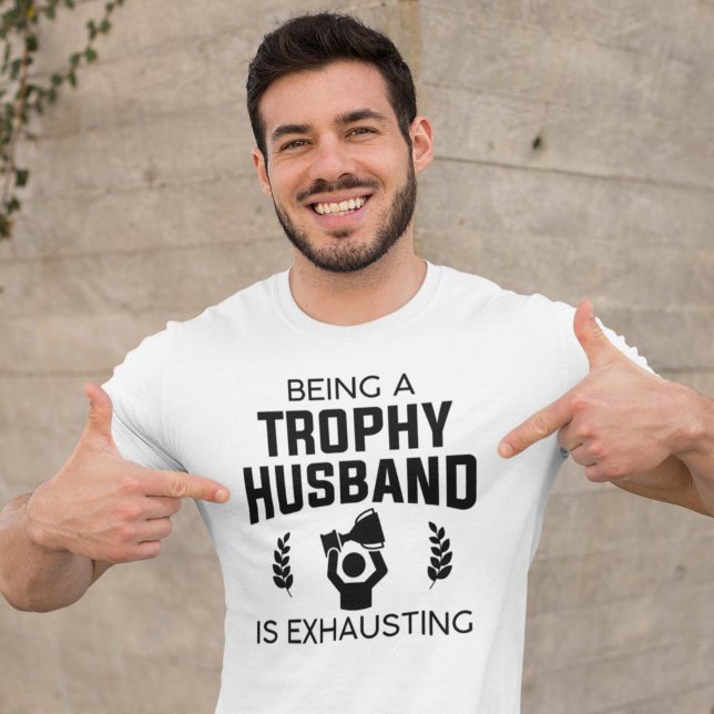 Being A Trophy Husband Is Exhausting T-Shirt (trophy husband shirt)
