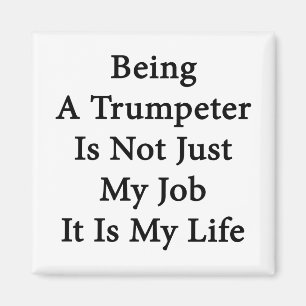 Being A Trumpeter Is Not Just My Job It Is My Life Magnet