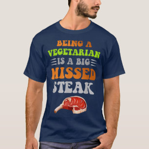 Being A Vegetarian Is A Big Missed Steak Funny  T-Shirt
