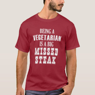 Being A Vegetarian Is A Big Missed Steak T-Shirt