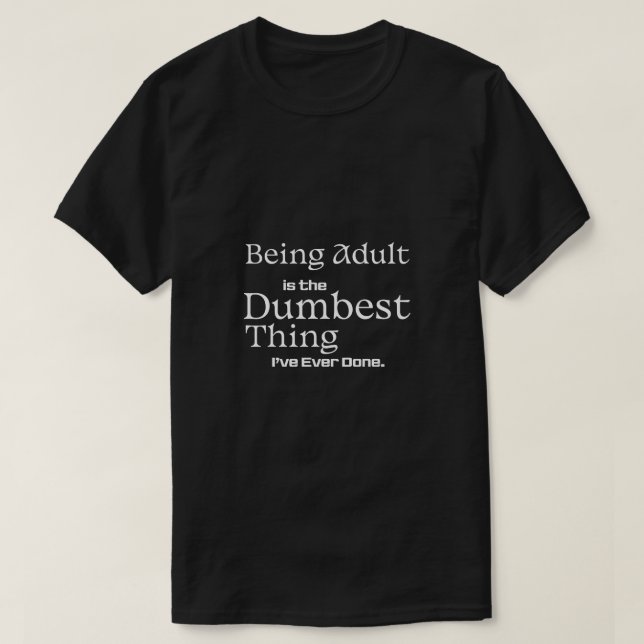 Being Adult Is the Dumbest Thing Funny Text T-Shirt (Design Front)