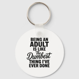 Being An Adult Is Like The Dum Thing I've Ever Don Key Ring