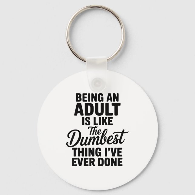 Being An Adult Is Like The Dum Thing I've Ever Don Key Ring (Front)