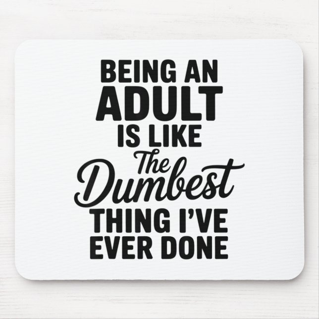 Being An Adult Is Like The Dum Thing I've Ever Don Mouse Pad (Front)