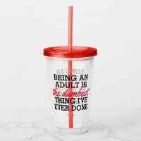 Being an adult is the dumbest thing I have done