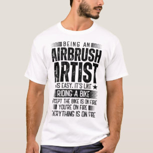 Being An Airbrush Artist Is Easy T-Shirt