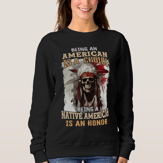 Being an American is a Choice Being a Native Ameri Sweatshirt (Front)