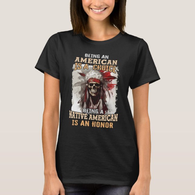 Being an American is a Choice Being a Native Ameri T-Shirt (Front)