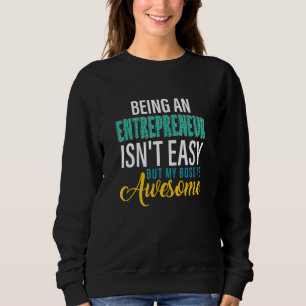 Being An Entrepreneur Isn T Easy But My Boss Is Aw Sweatshirt