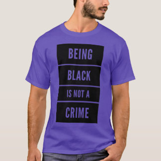 Being Black Is Not A Crime 4 T-Shirt