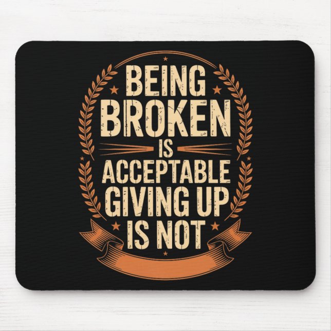 Being Broken is Acceptable Giving Up is Not Mouse Pad (Front)