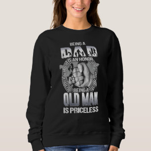 Being Dad Is An Honour Being Old Man Is Priceless Sweatshirt