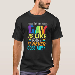 Being Gay Is Like Glitter It Never Goes Away T-Shirt