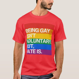 BEING GAY ISN'T VOLUNTARY BUT HATE IS T-Shirt