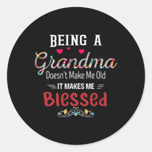 Being Grandma Doesn’T Make Me Old It Makes Me Bl Classic Round Sticker
