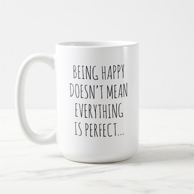 Being Happy Doesn't Mean Everything Is Perfect Coffee Mug (Left)