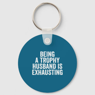 Being Is Trophy Husband Exhaust Humor Saying Key Ring