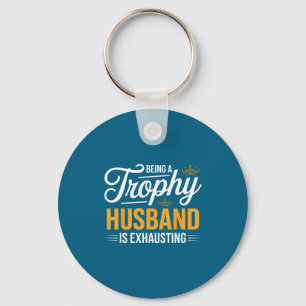Being Is Trophy Husband Exhausting Future Husband Key Ring