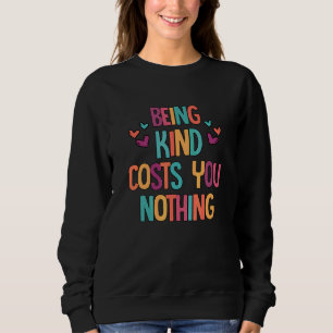 Being Kind Costs You Nothing Kindness Inspiration  Sweatshirt