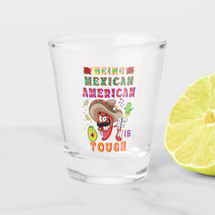 Being Mexican American Is Tough Shot Glass